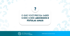 O que você precisa saber sobre sobre abscessos e fístulas anais